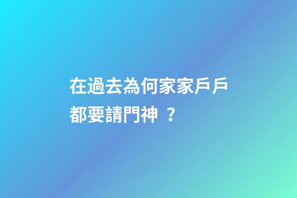 在過去為何家家戶戶都要請門神？